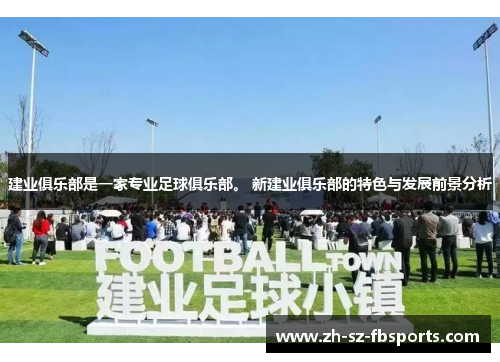 建业俱乐部是一家专业足球俱乐部。 新建业俱乐部的特色与发展前景分析