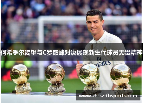 何希季尔渴望与C罗巅峰对决展现新生代球员无畏精神 何希季尔渴望与C罗巅峰对决展现新生代球员无畏精神