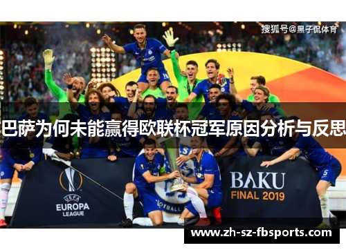 巴萨为何未能赢得欧联杯冠军原因分析与反思