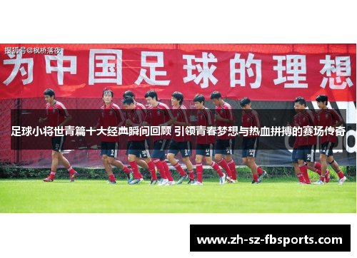 足球小将世青篇十大经典瞬间回顾 引领青春梦想与热血拼搏的赛场传奇
