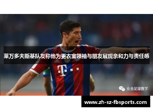 莱万多夫斯基队友称他为更衣室领袖与朋友展现亲和力与责任感