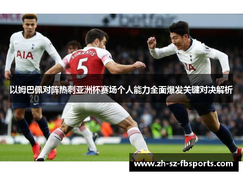 以姆巴佩对阵热刺亚洲杯赛场个人能力全面爆发关键对决解析