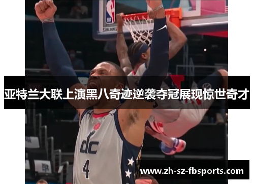 亚特兰大联上演黑八奇迹逆袭夺冠展现惊世奇才