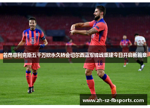 若昂菲利克斯五千万欧永久转会切尔西蓝军锋线重建今日开启新篇章